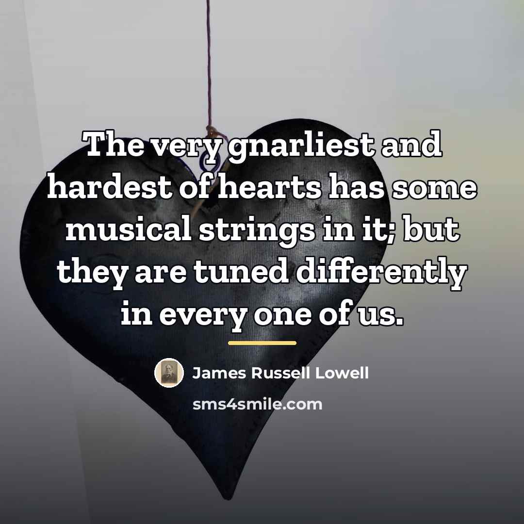“The very gnarliest and hardest of hearts has some musical…” quote by James Russell Lowell
