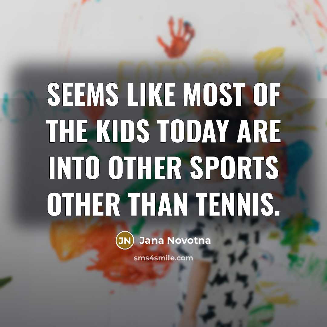 “Seems like most of the kids today are into other…” quote by Jana Novotna