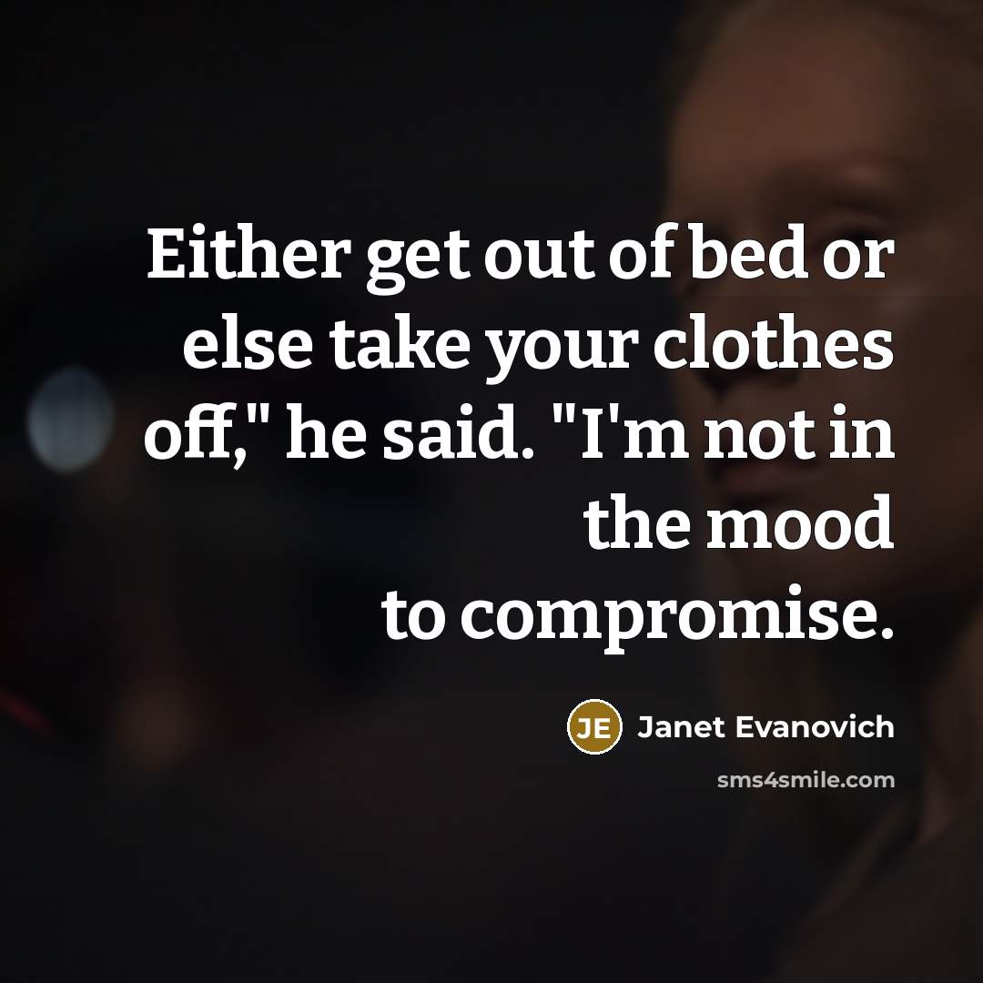 “Either get out of bed or else take your clothes…” quote by Janet Evanovich