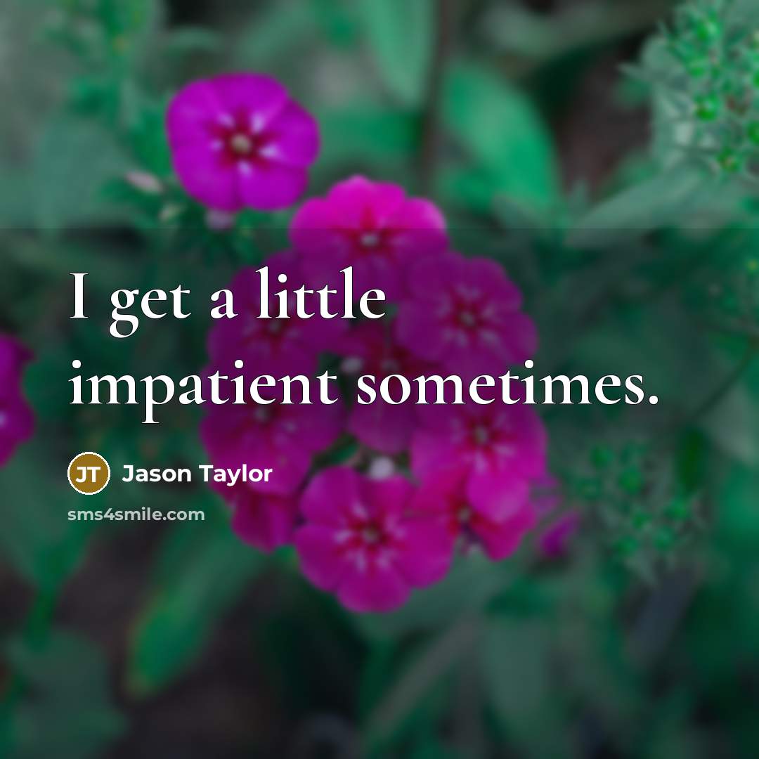 “I get a little impatient sometimes.…” quote by Jason Taylor