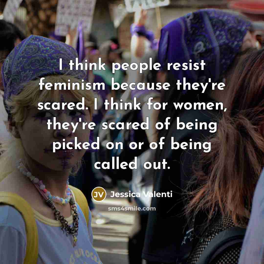“I think people resist feminism because they're scared. I think…” quote by Jessica Valenti