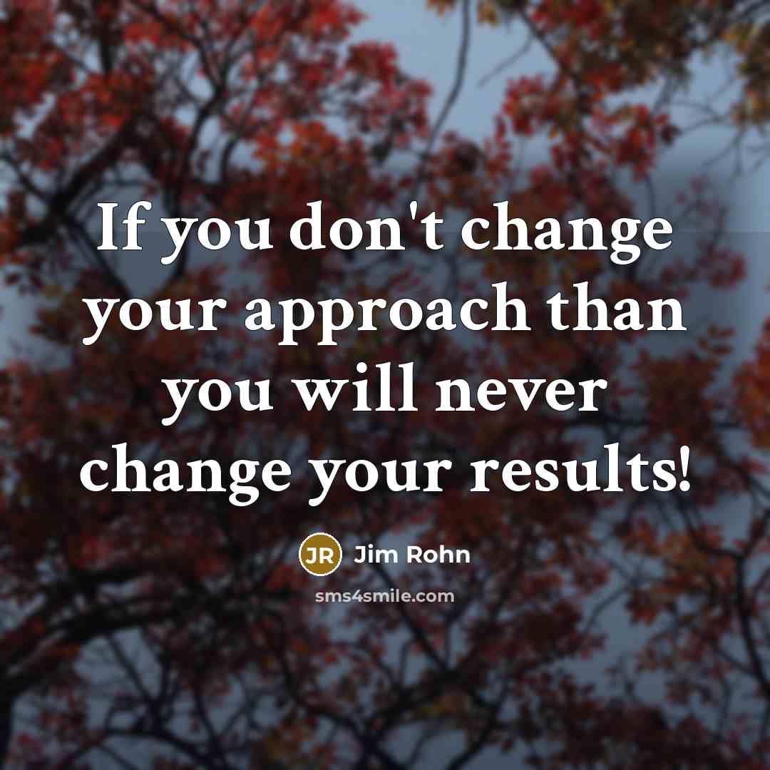 “If you don't change your approach than you will never…” quote by Jim Rohn