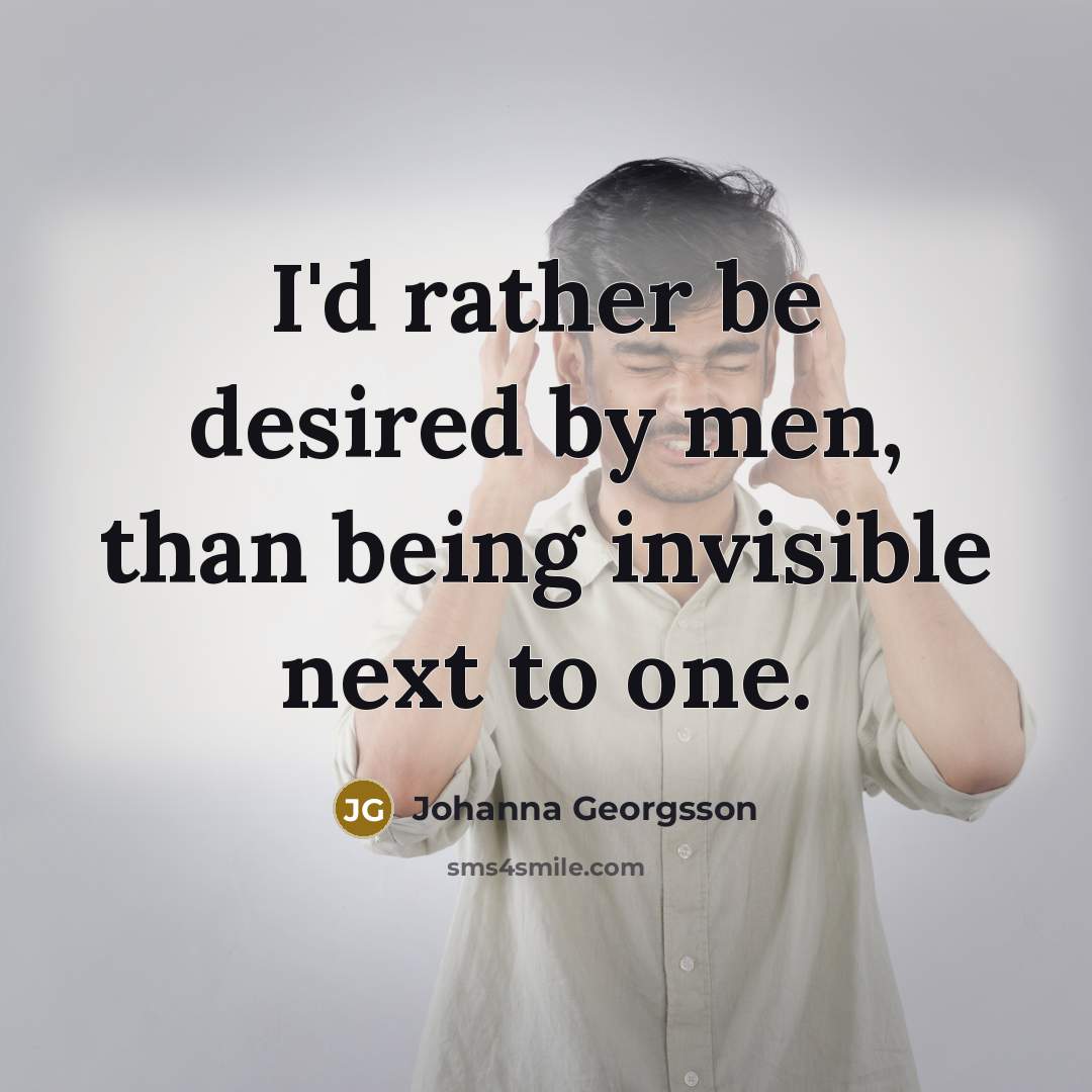“I'd rather be desired by men, than being invisible next…” quote by Johanna Georgsson