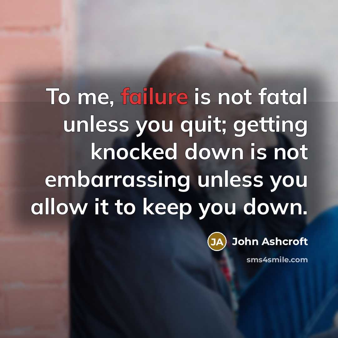 “To me, failure is not fatal unless you quit; getting…” quote by John Ashcroft