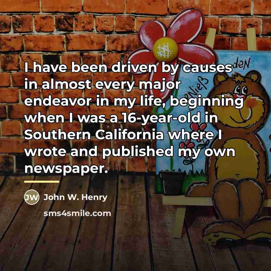 “I have been driven by causes in almost every major…” quote by John W. Henry