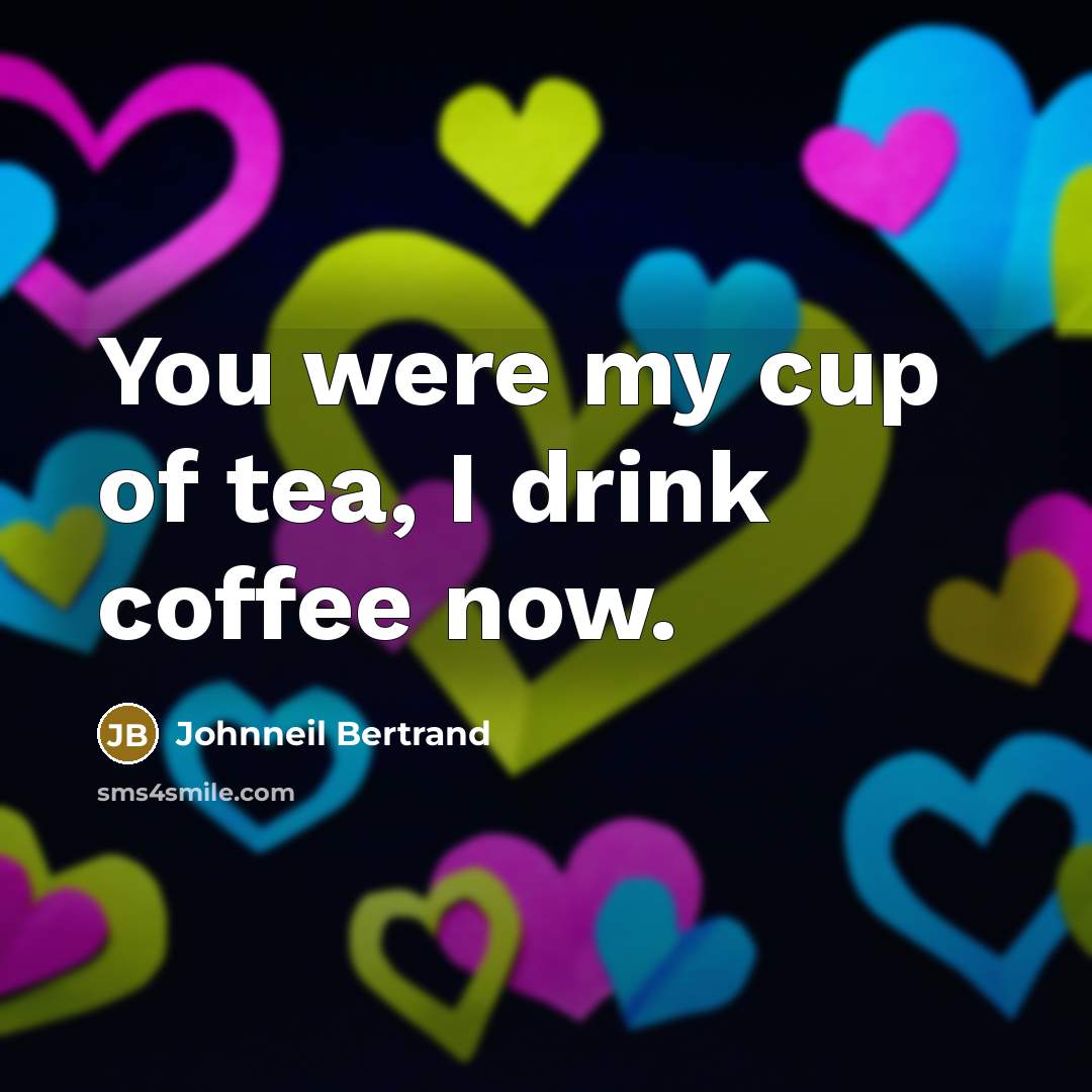 “You were my cup of tea, I drink coffee now.…” quote by Johnneil Bertrand