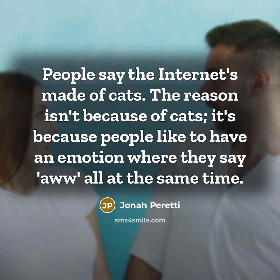 “People say the Internet's made of cats. The reason isn't…” quote by Jonah Peretti