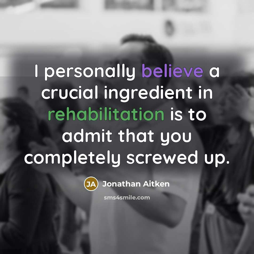 “I personally believe a crucial ingredient in rehabilitation is to…” quote by Jonathan Aitken