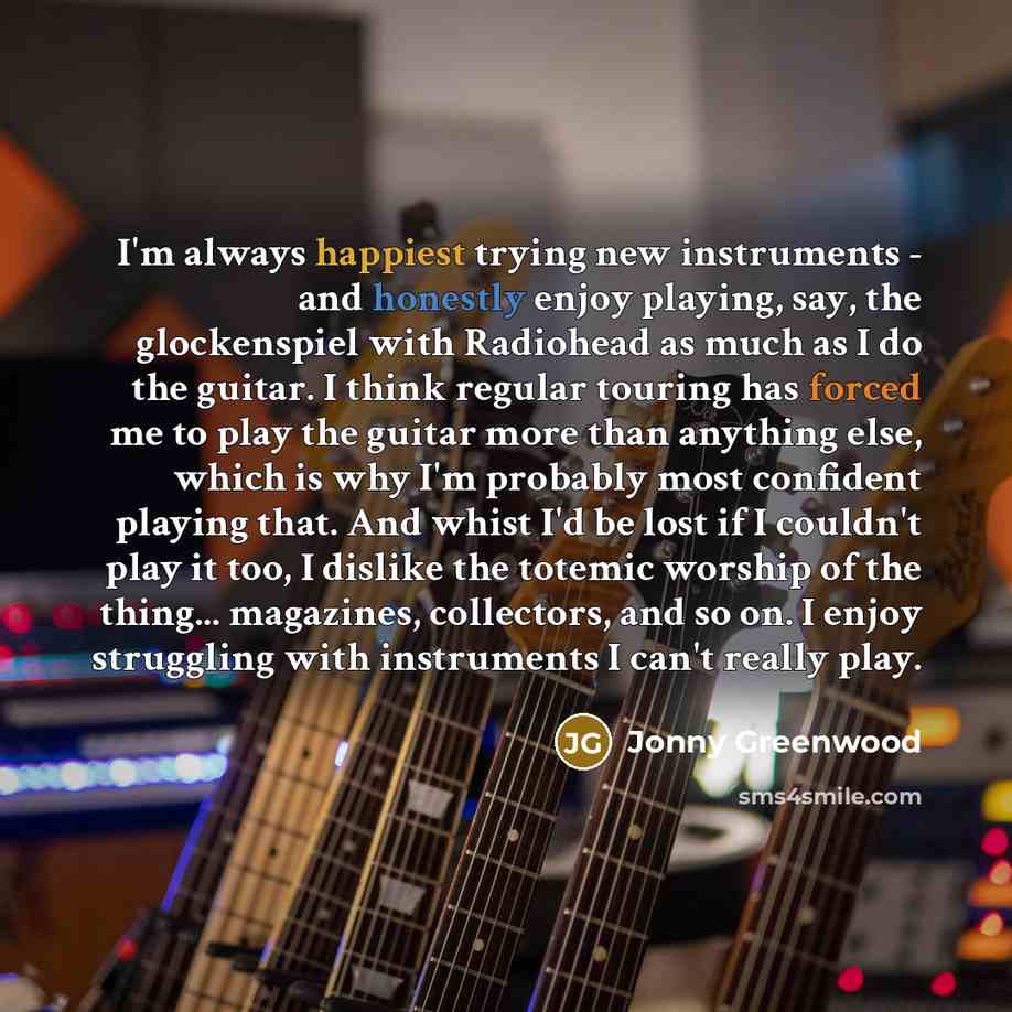 “I'm always happiest trying new instruments - and honestly enjoy…” quote by Jonny Greenwood