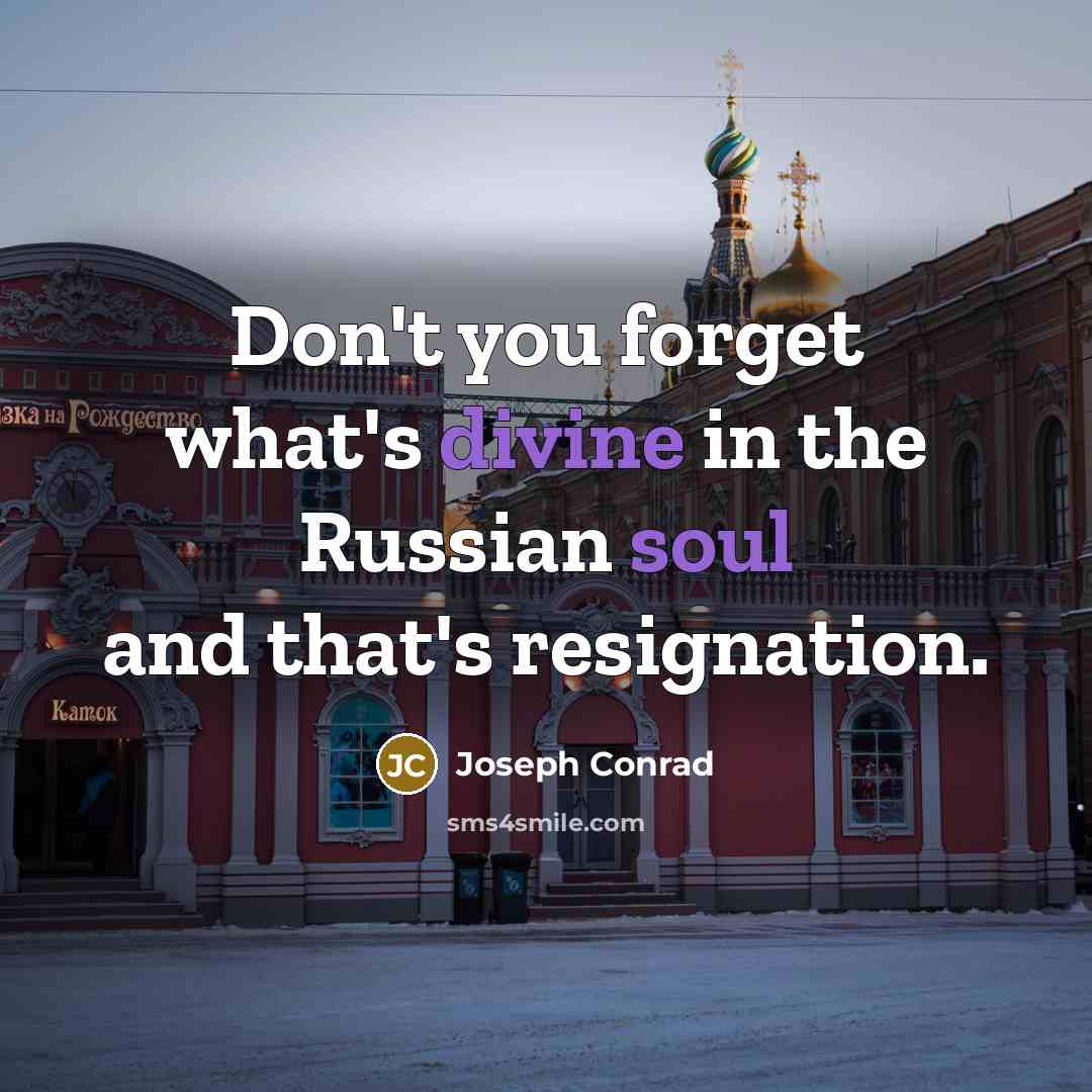 “Don't you forget what's divine in the Russian soul and…” quote by Joseph Conrad
