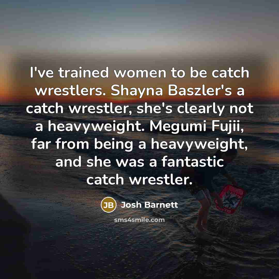 “I've trained women to be catch wrestlers. Shayna Baszler's a…” quote by Josh Barnett
