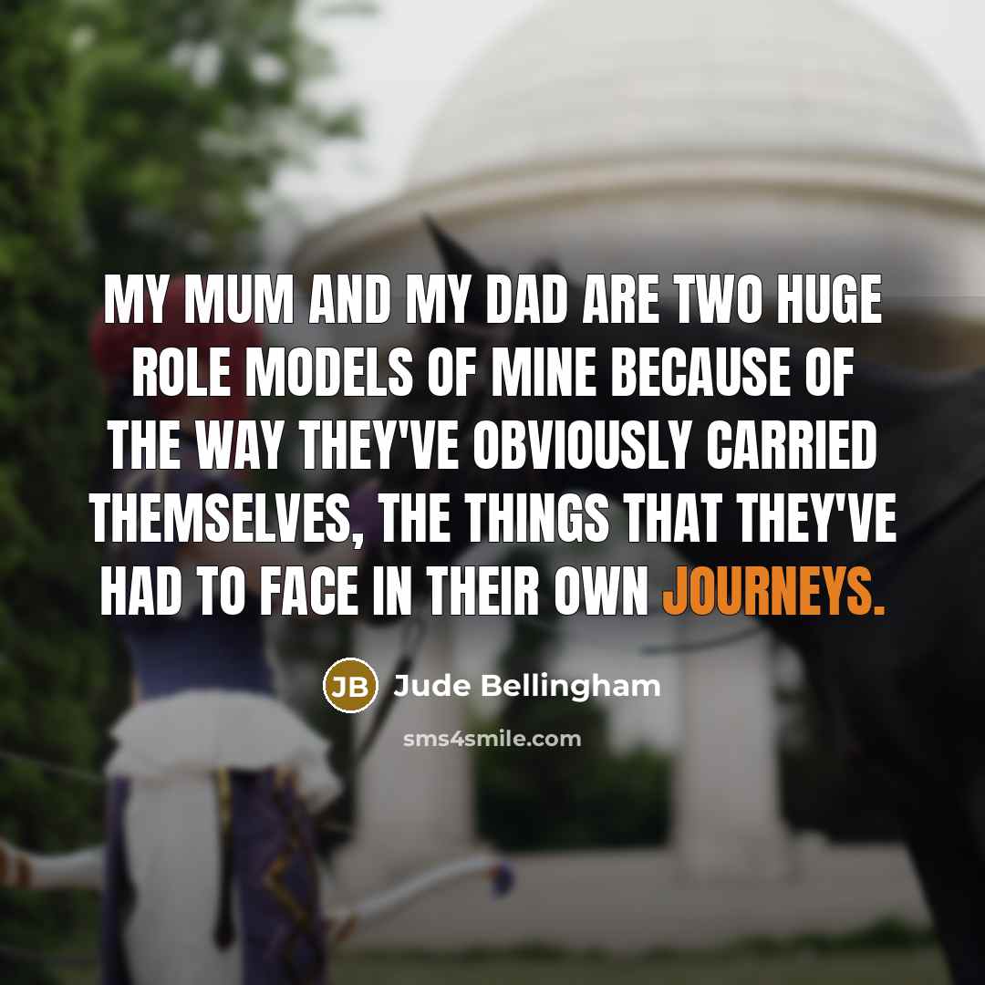 “My mum and my dad are two huge role models…” quote by Jude Bellingham