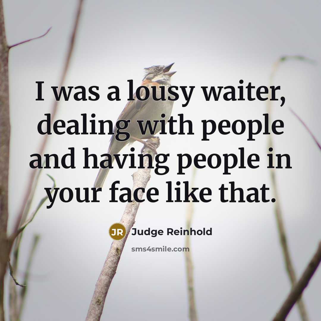 “I was a lousy waiter, dealing with people and having…” quote by Judge Reinhold