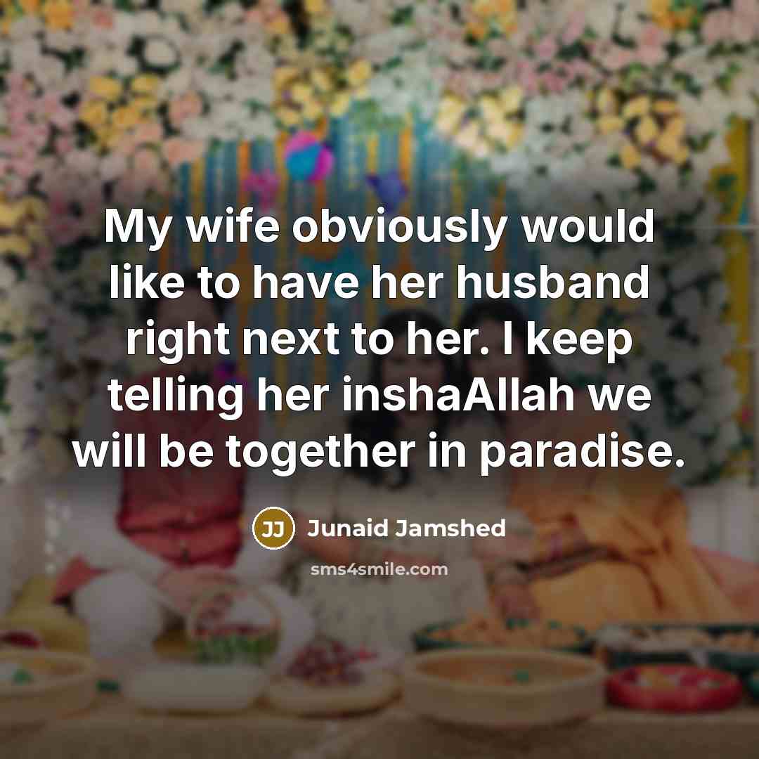 “My wife obviously would like to have her husband right…” quote by Junaid Jamshed