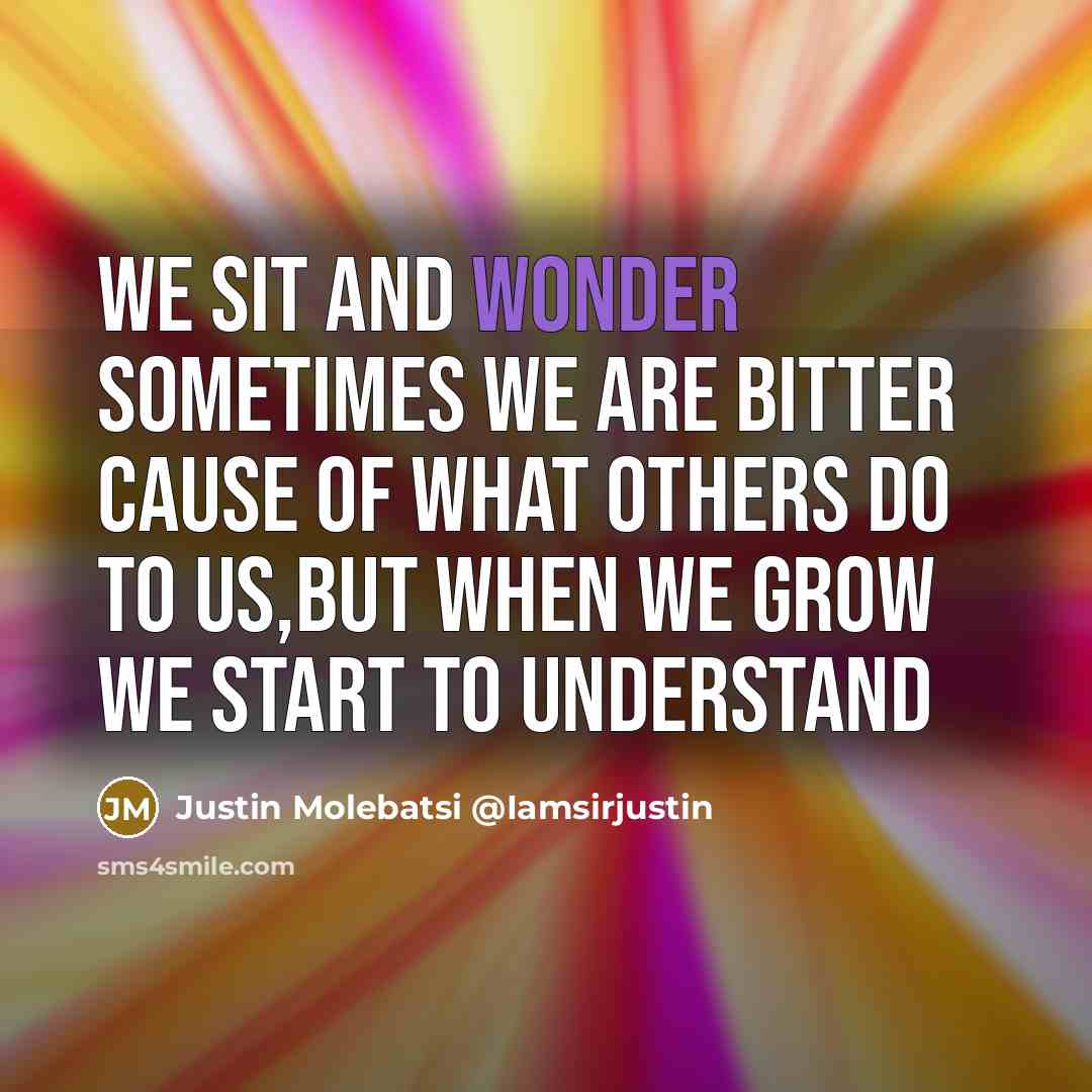 “We sit and wonder sometimes we are bitter cause of…” quote by Justin Molebatsi @Iamsirjustin