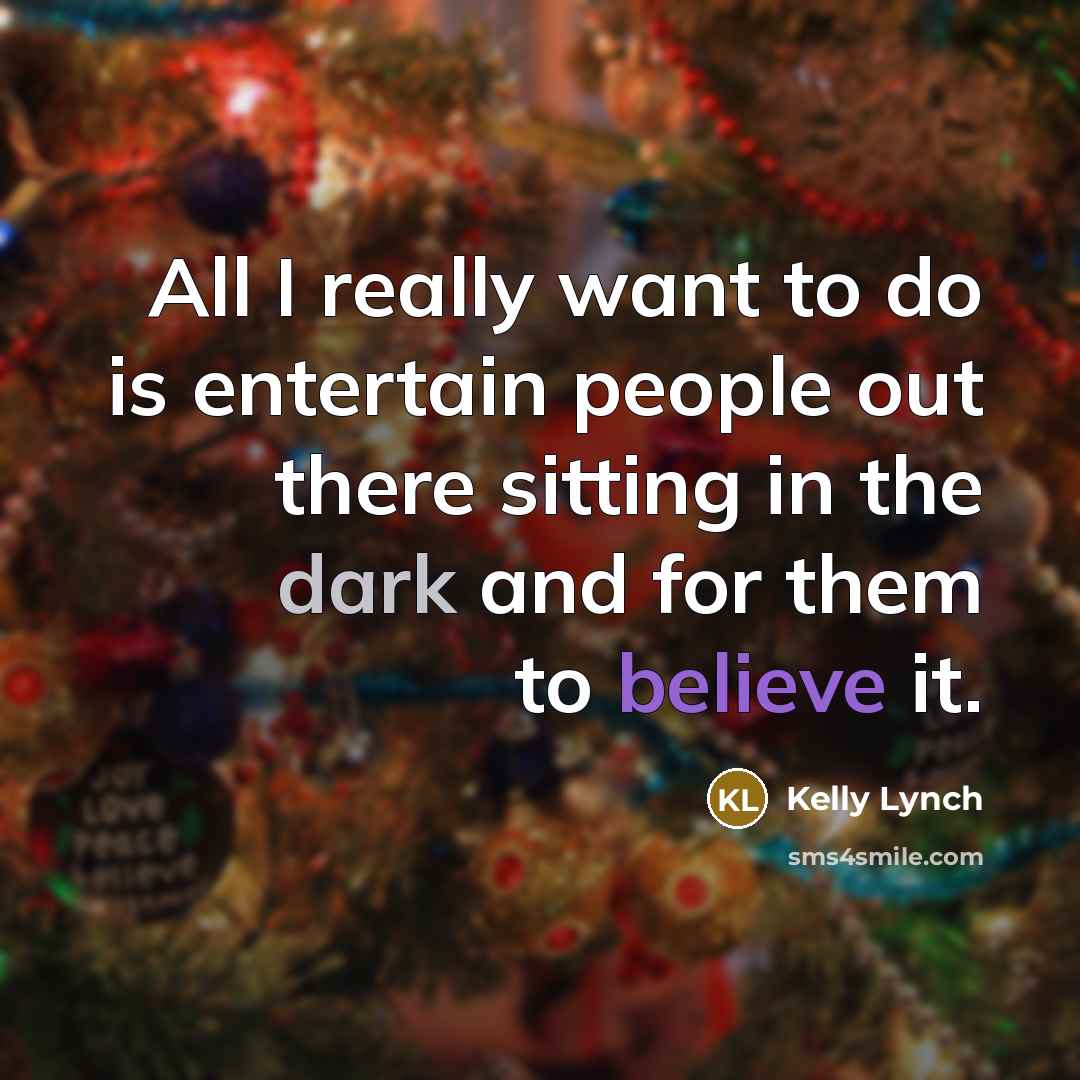 “All I really want to do is entertain people out…” quote by Kelly Lynch