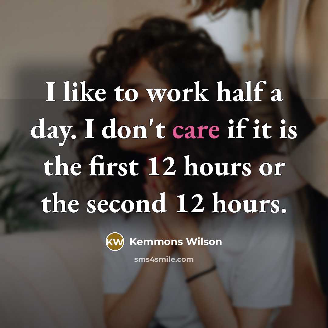 “I like to work half a day. I don't care…” quote by Kemmons Wilson