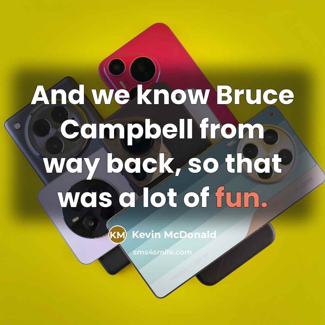 “And we know Bruce Campbell from way back, so that…” quote by Kevin McDonald