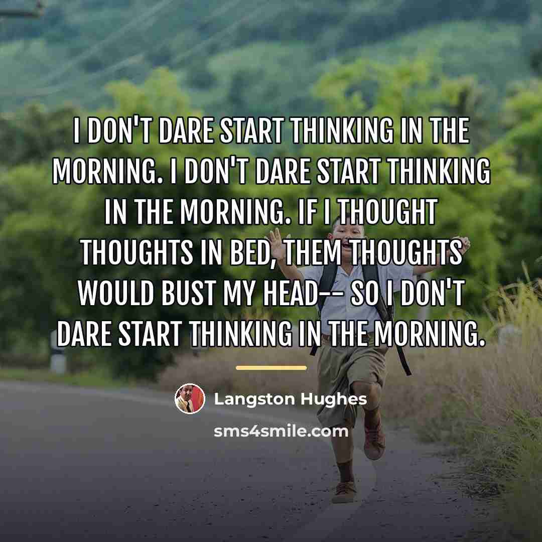 “I don't dare start thinking in the morning. I don't…” quote by Langston Hughes
