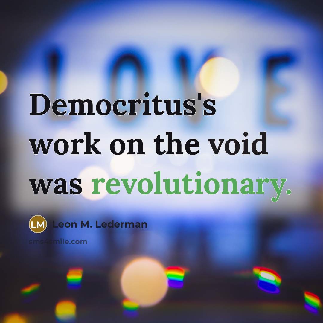 “Democritus's work on the void was revolutionary.” quote by Leon M. Lederman