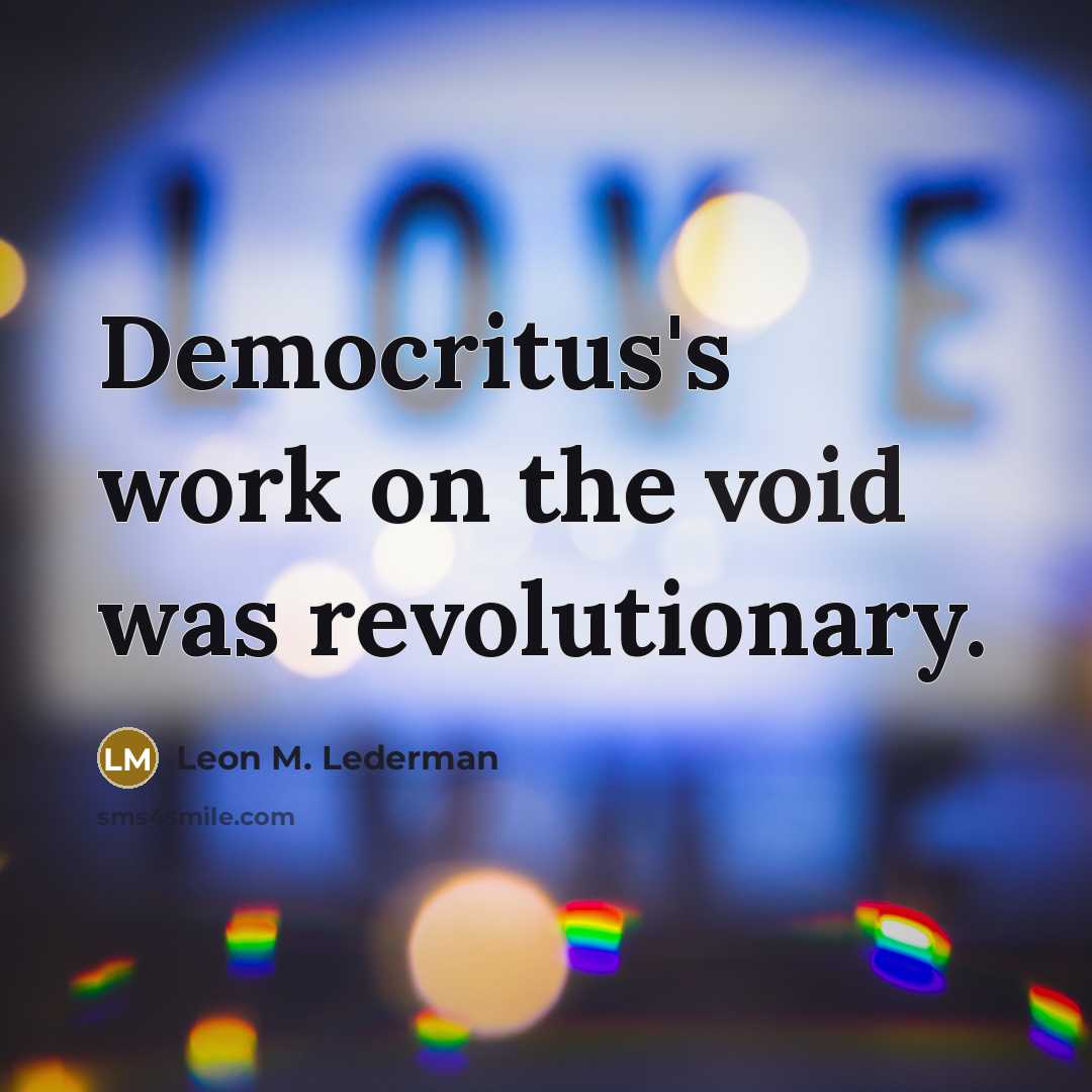 “Democritus's work on the void was revolutionary.…” quote by Leon M. Lederman