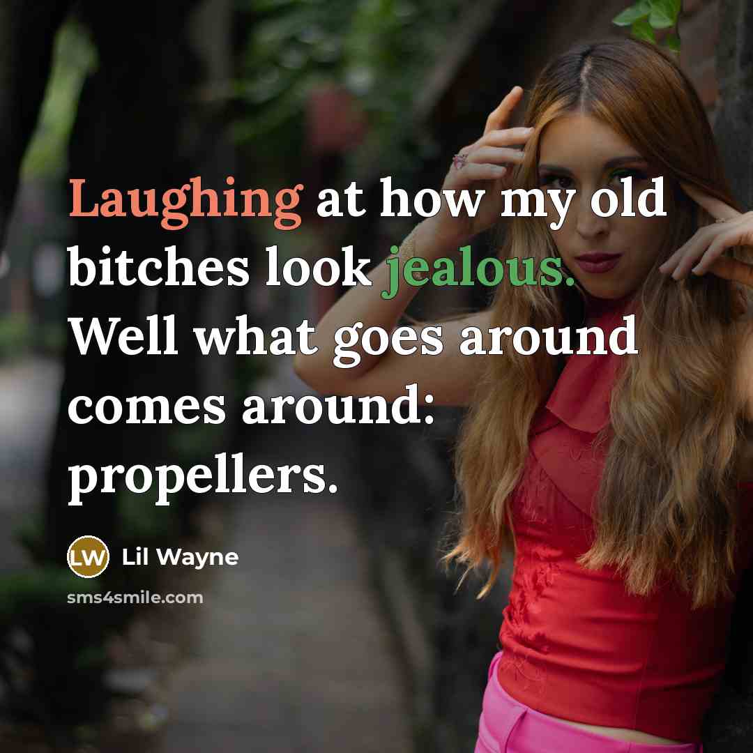 “Laughing at how my old bitches look jealous. Well what goes around comes around: propellers.” quote by Lil Wayne