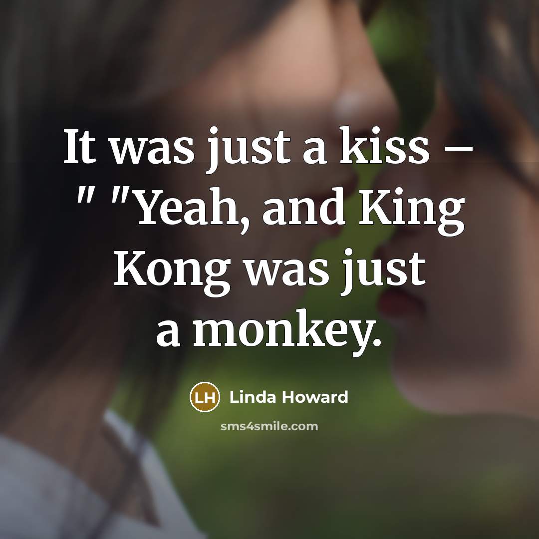 “It was just a kiss – " "Yeah, and King…” quote by Linda Howard