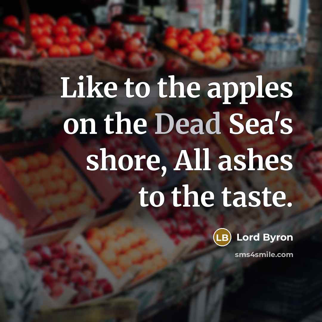“Like to the apples on the Dead Sea's shore, All…” quote by Lord Byron