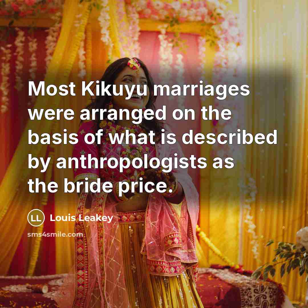 “Most Kikuyu marriages were arranged on the basis of what is described by anthropologists as the bride price.” quote by Louis Leakey