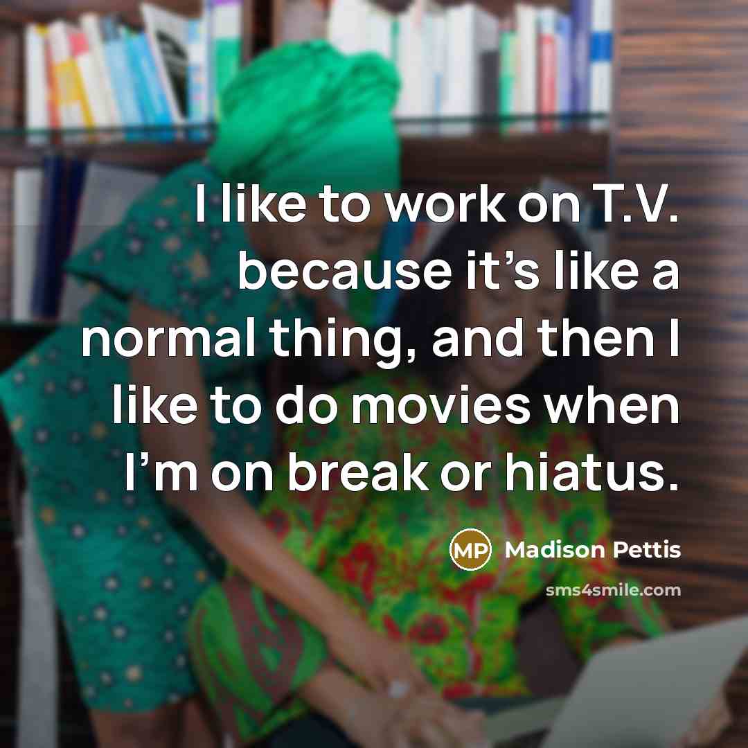 “I like to work on T.V. because it's like a…” quote by Madison Pettis