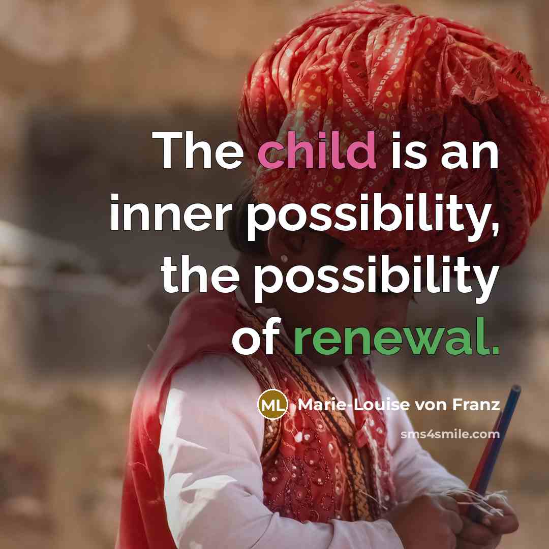“The child is an inner possibility, the possibility of renewal.” quote by Marie-Louise von Franz