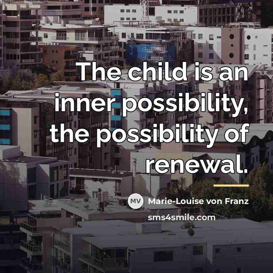 “The child is an inner possibility, the possibility of renewal.…” quote by Marie-Louise von Franz