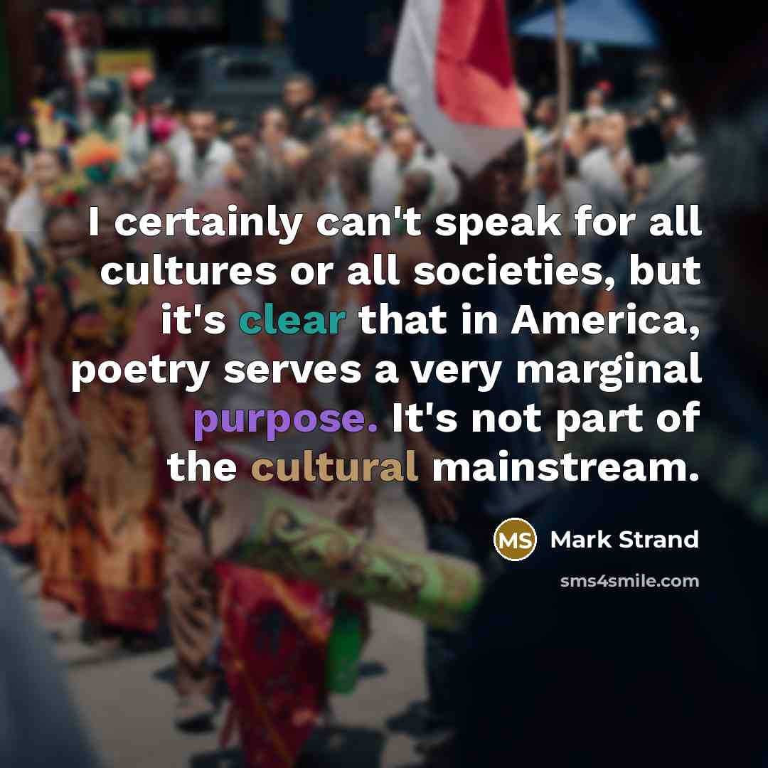 “I certainly can't speak for all cultures or all societies,…” quote by Mark Strand