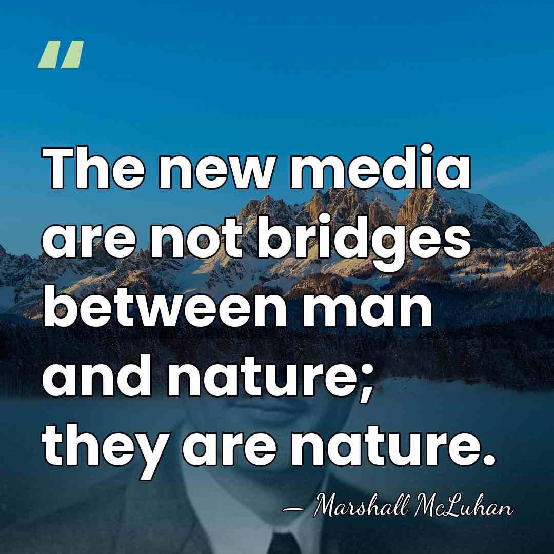 The new media are not bridges between man and nature; they are&hellip; - Marshall McLuhan