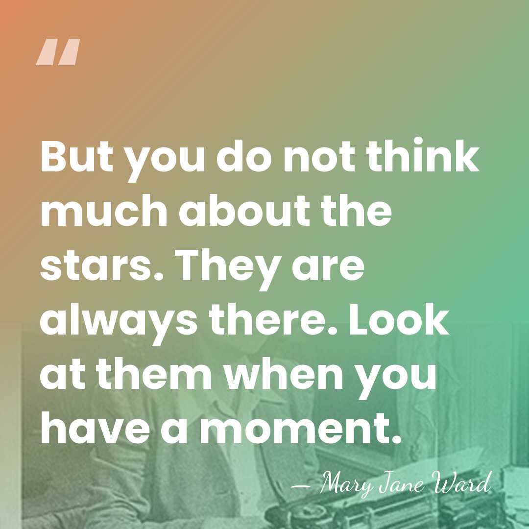 But you do not think much about the stars. They are always&hellip; - Mary Jane Ward