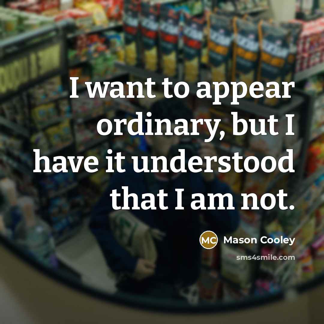 “I want to appear ordinary, but I have it understood…” quote by Mason Cooley