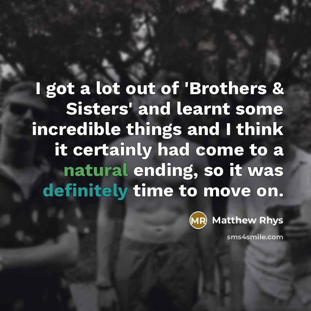 “I got a lot out of 'Brothers & Sisters' and…” quote by Matthew Rhys