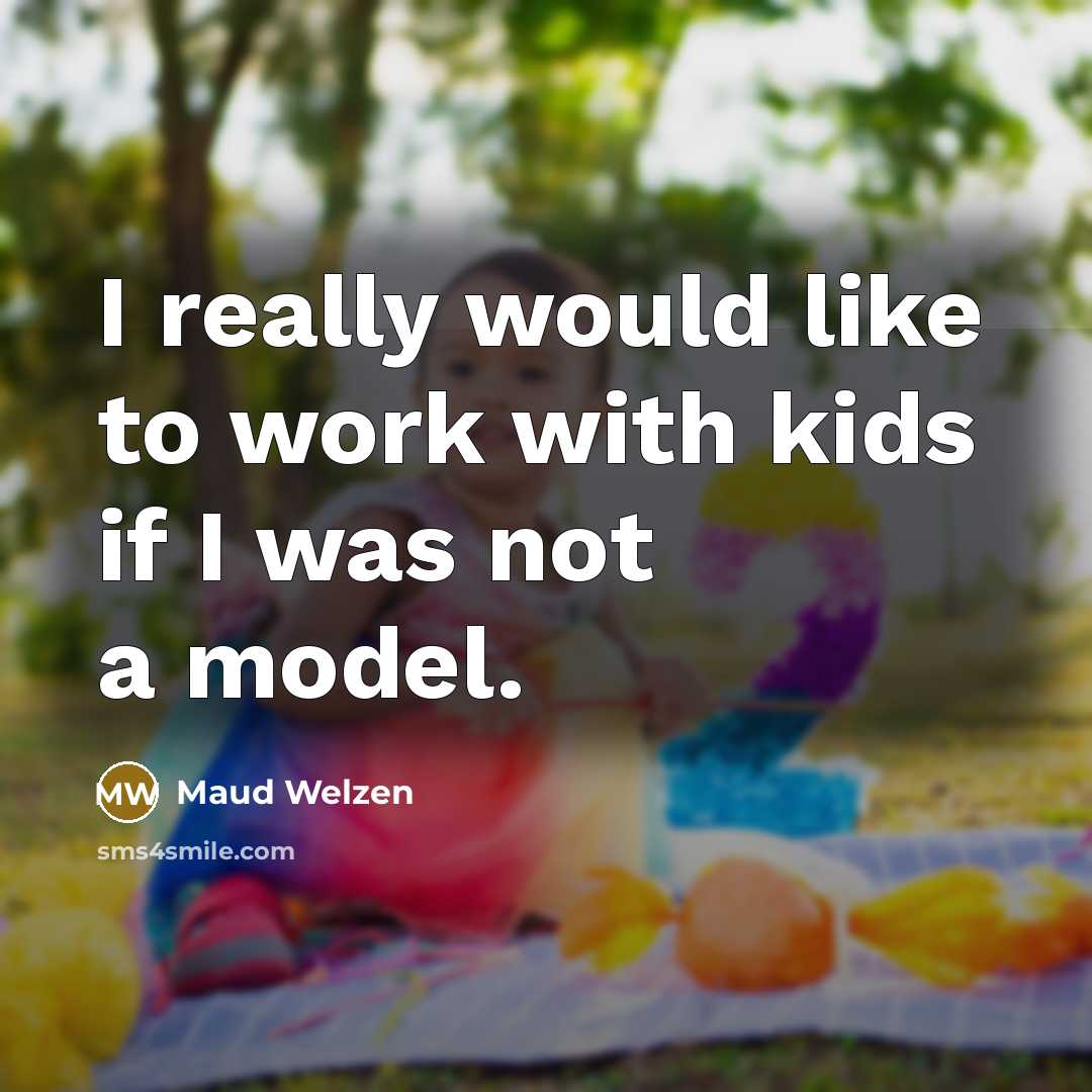 “I really would like to work with kids if I…” quote by Maud Welzen