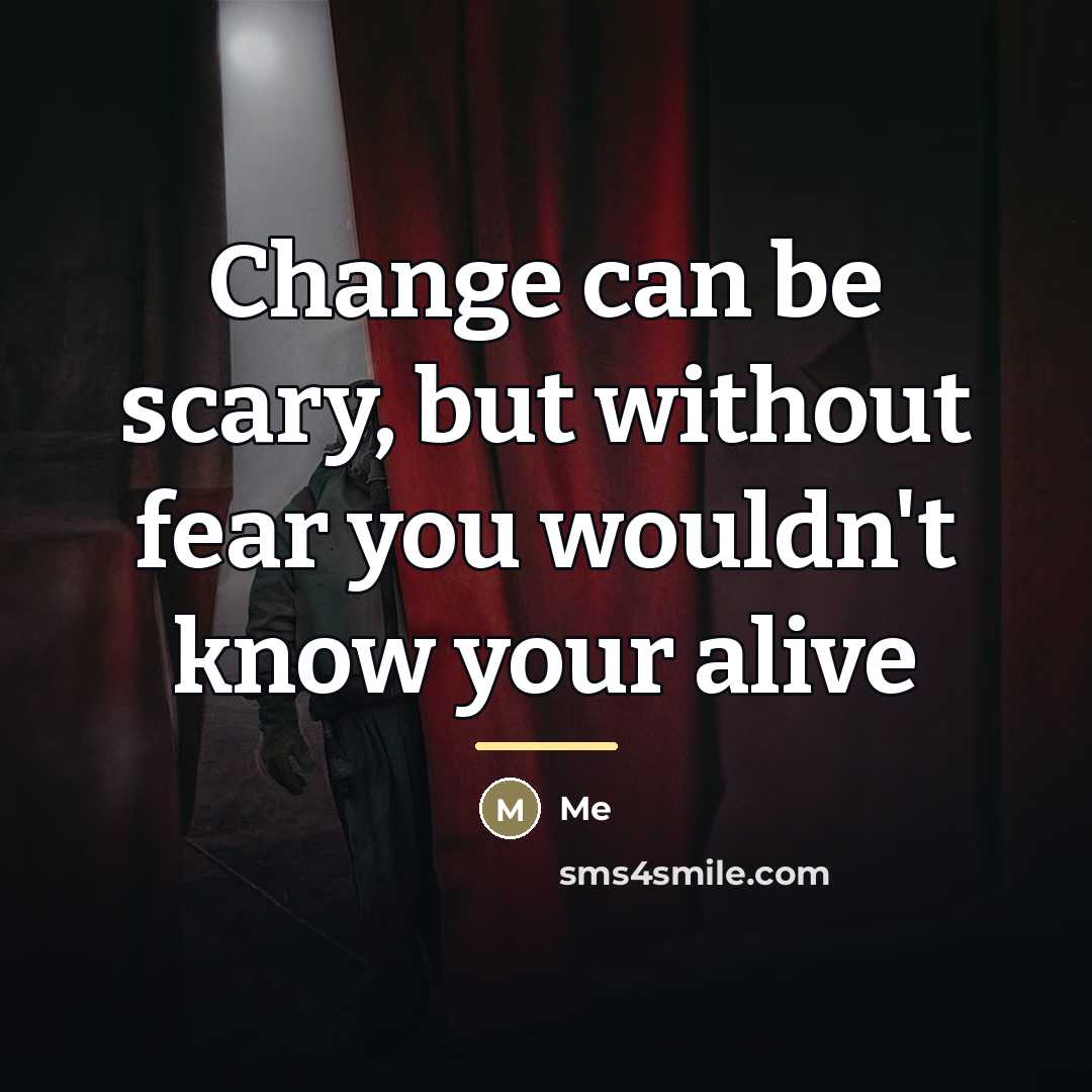 “Change can be scary, but without fear you wouldn't know…” quote by Me