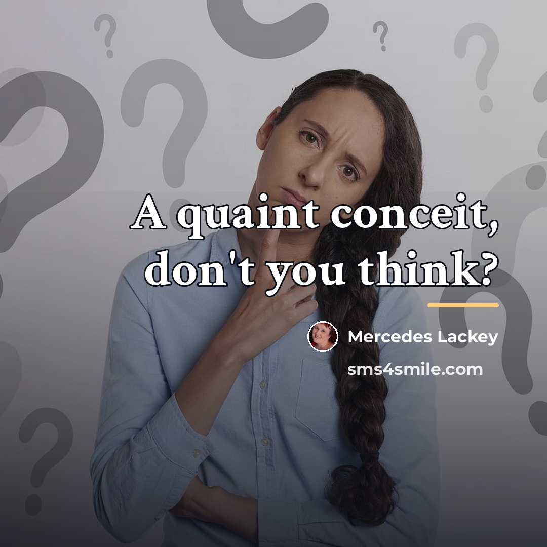 “A quaint conceit, don't you think?…” quote by Mercedes Lackey
