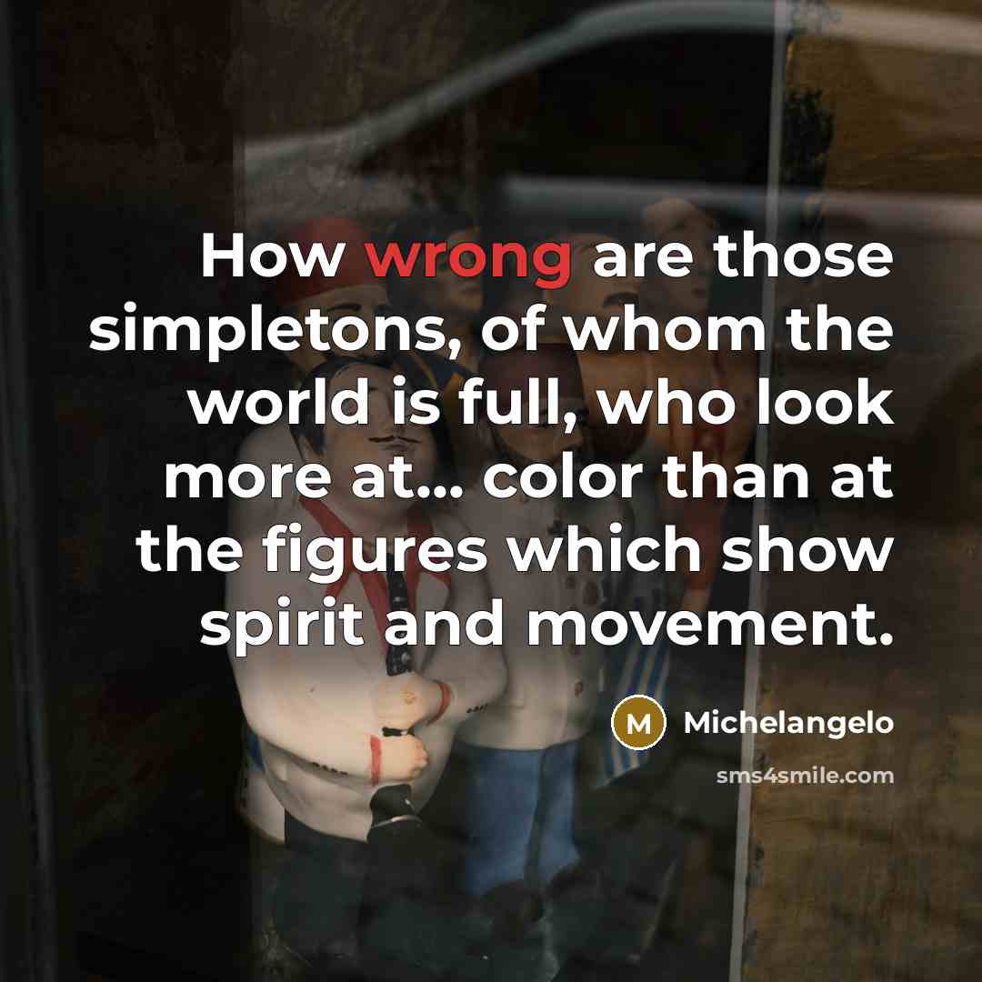 “How wrong are those simpletons, of whom the world is…” quote by Michelangelo