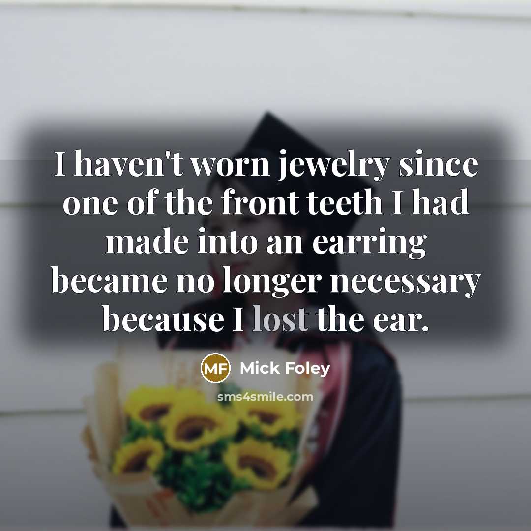 “I haven't worn jewelry since one of the front teeth…” quote by Mick Foley
