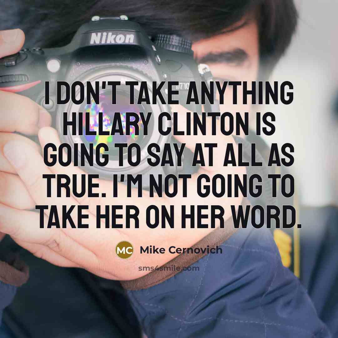 “I don't take anything Hillary Clinton is going to say…” quote by Mike Cernovich