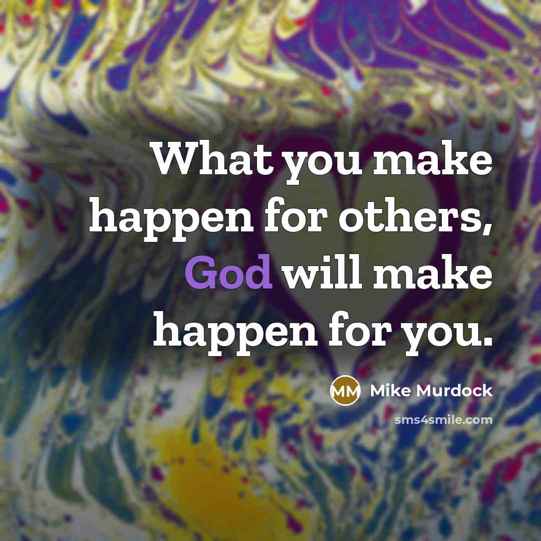 “What you make happen for others, God will make happen…” quote by Mike Murdock
