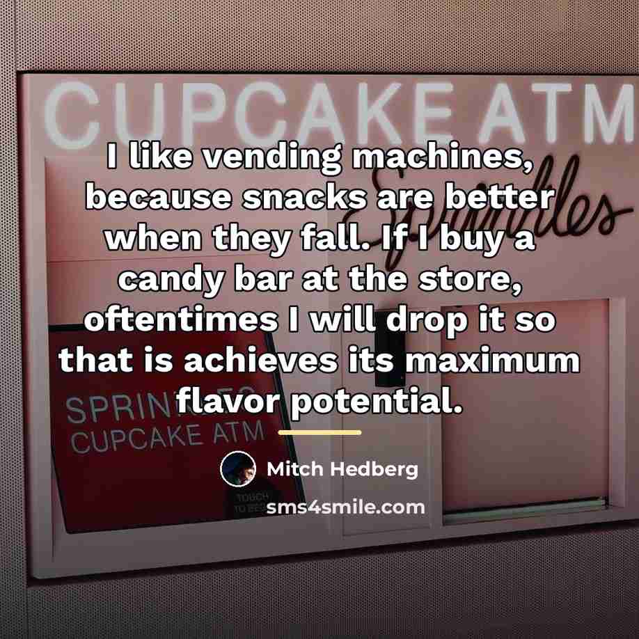 “I like vending machines, because snacks are better when they…” quote by Mitch Hedberg