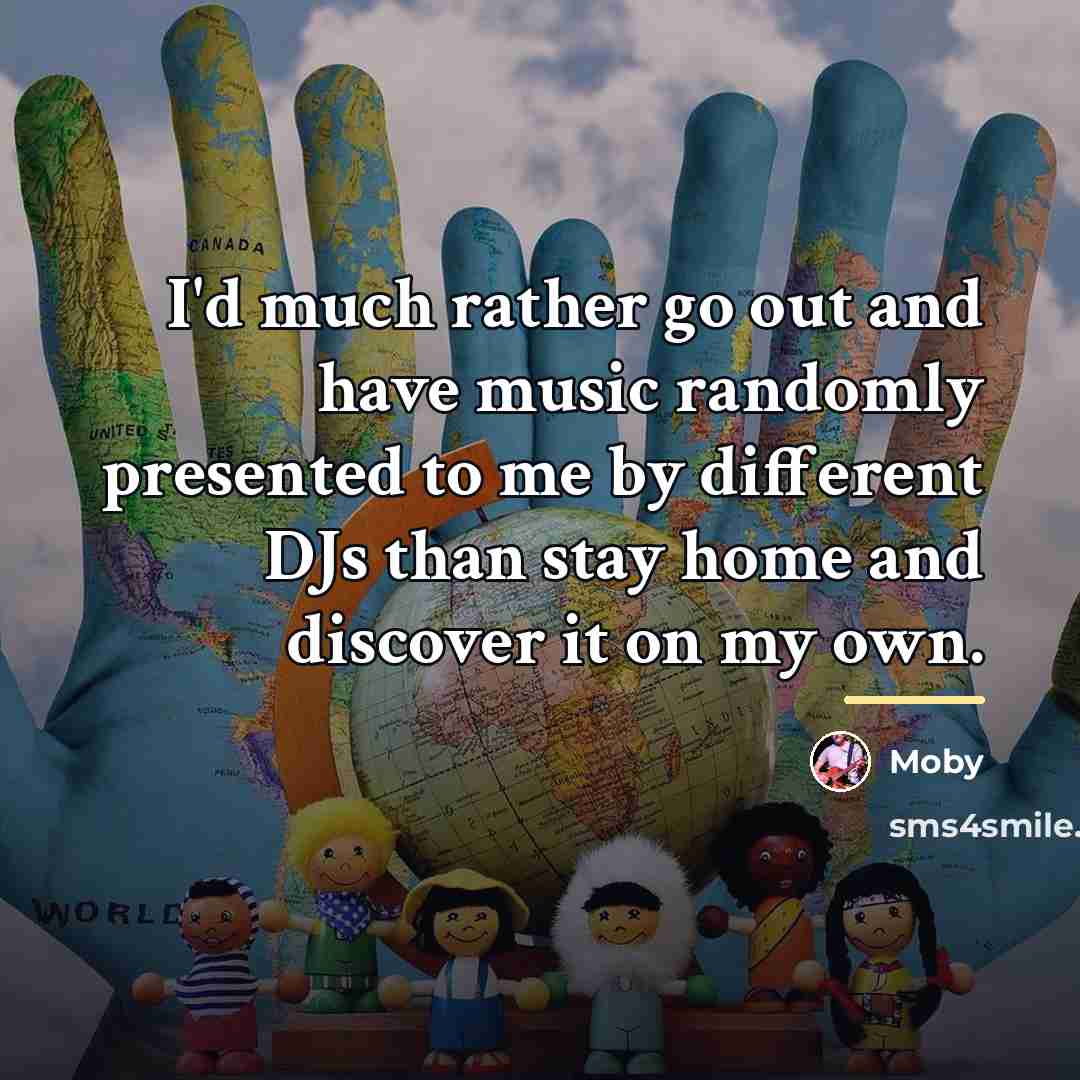 “I'd much rather go out and have music randomly presented…” quote by Moby