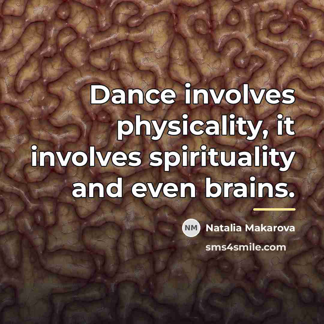 “Dance involves physicality, it involves spirituality and even brains.…” quote by Natalia Makarova