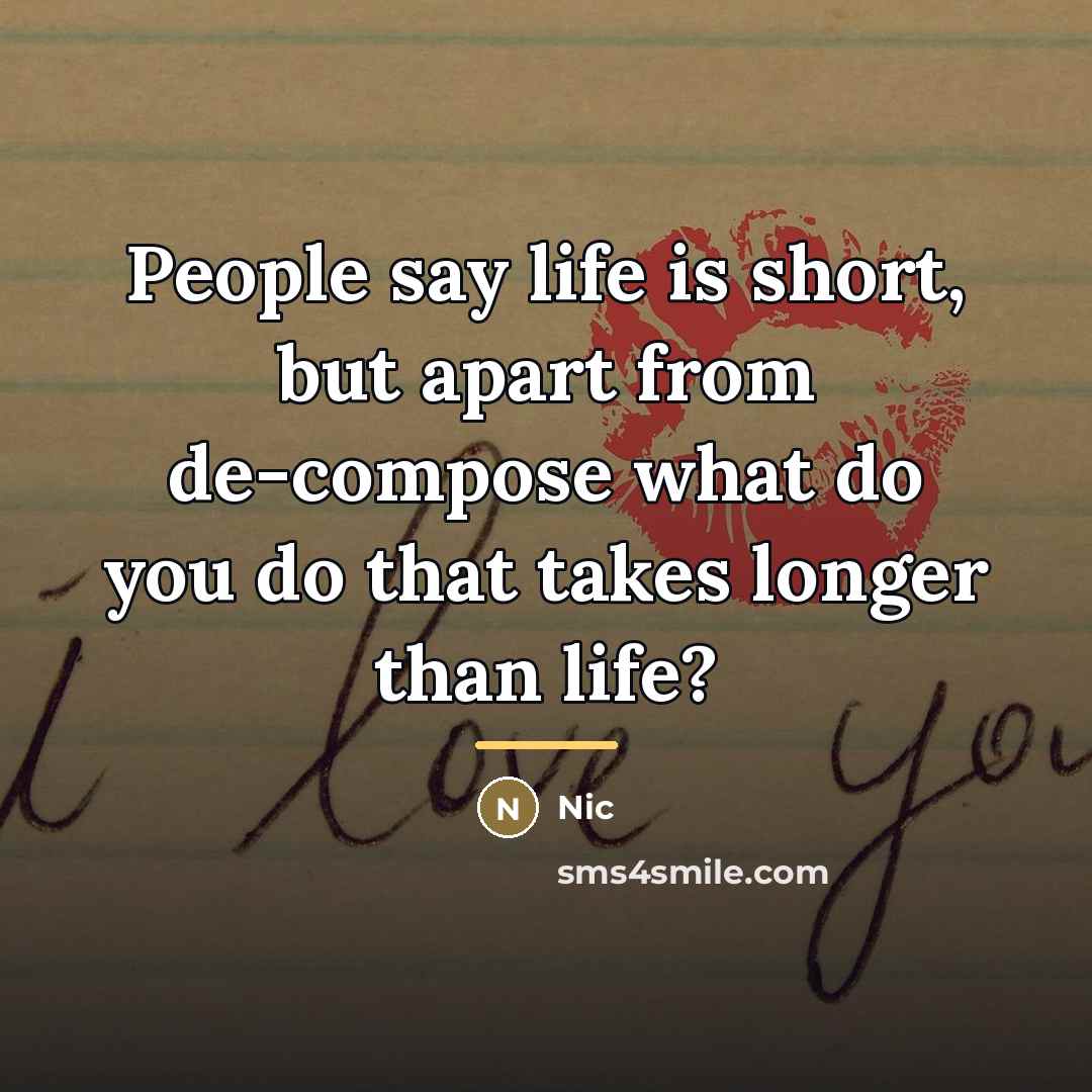 “People say life is short, but apart from de-compose what…” quote by Nic