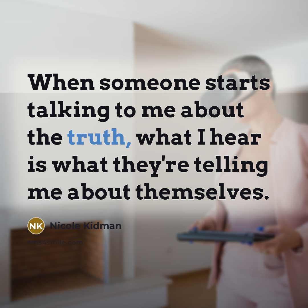 “When someone starts talking to me about the truth, what…” quote by Nicole Kidman