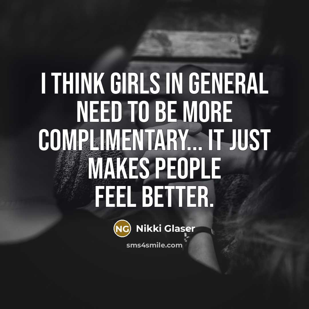 “I think girls in general need to be more complimentary...…” quote by Nikki Glaser
